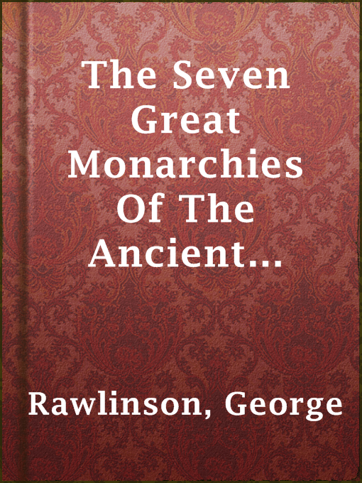 Title details for The Seven Great Monarchies Of The Ancient Eastern World, Vol 7. (of 7): The Sassanian or New Persian Empire by George Rawlinson - Available